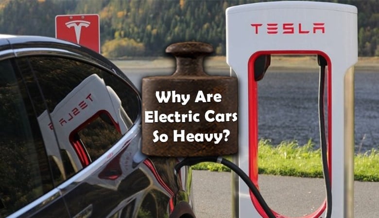 Why are Electric Cars Such as Teslas so Heavy Here are 7 Reasons