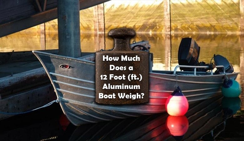 How Much Does a 12 Foot ft. Aluminum Boat Weigh